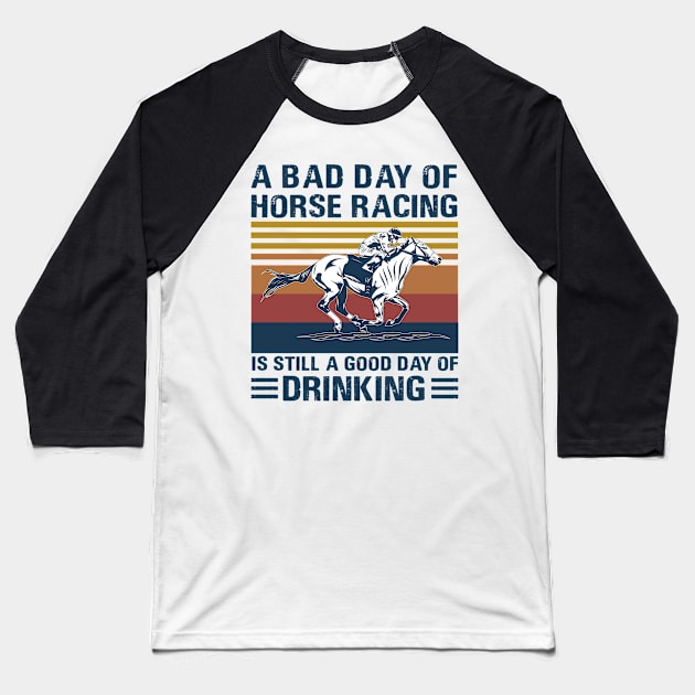 A bad day of horse racing is still a god day of drinking Baseball T-Shirt by binnacleenta